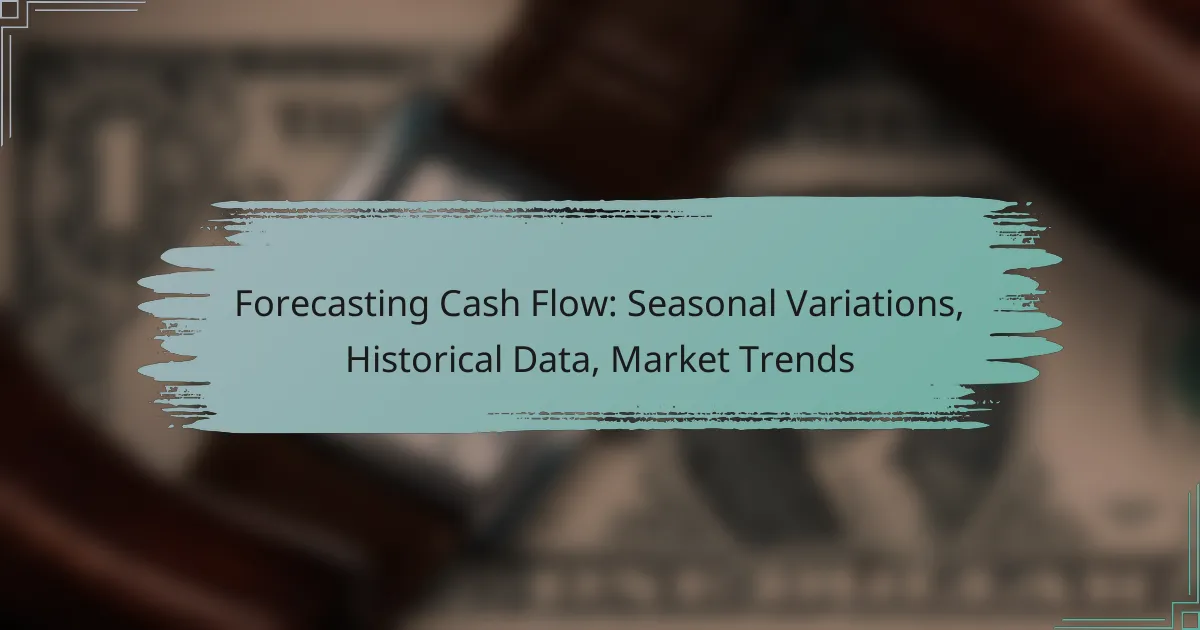 Forecasting Cash Flow: Seasonal Variations, Historical Data, Market Trends