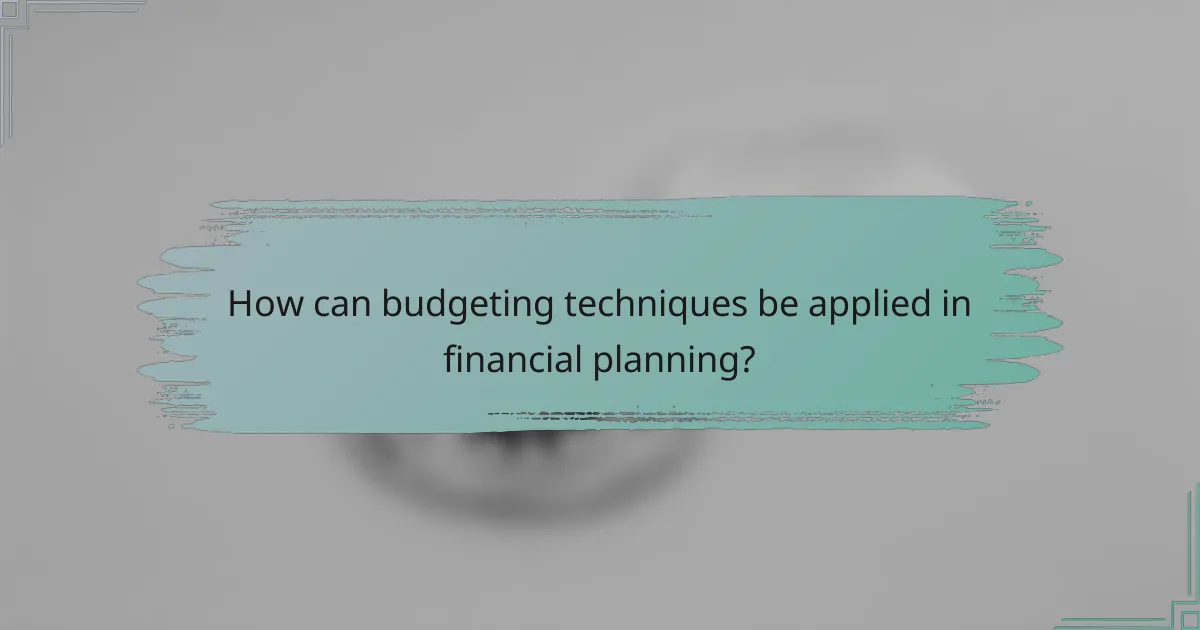 How can budgeting techniques be applied in financial planning?