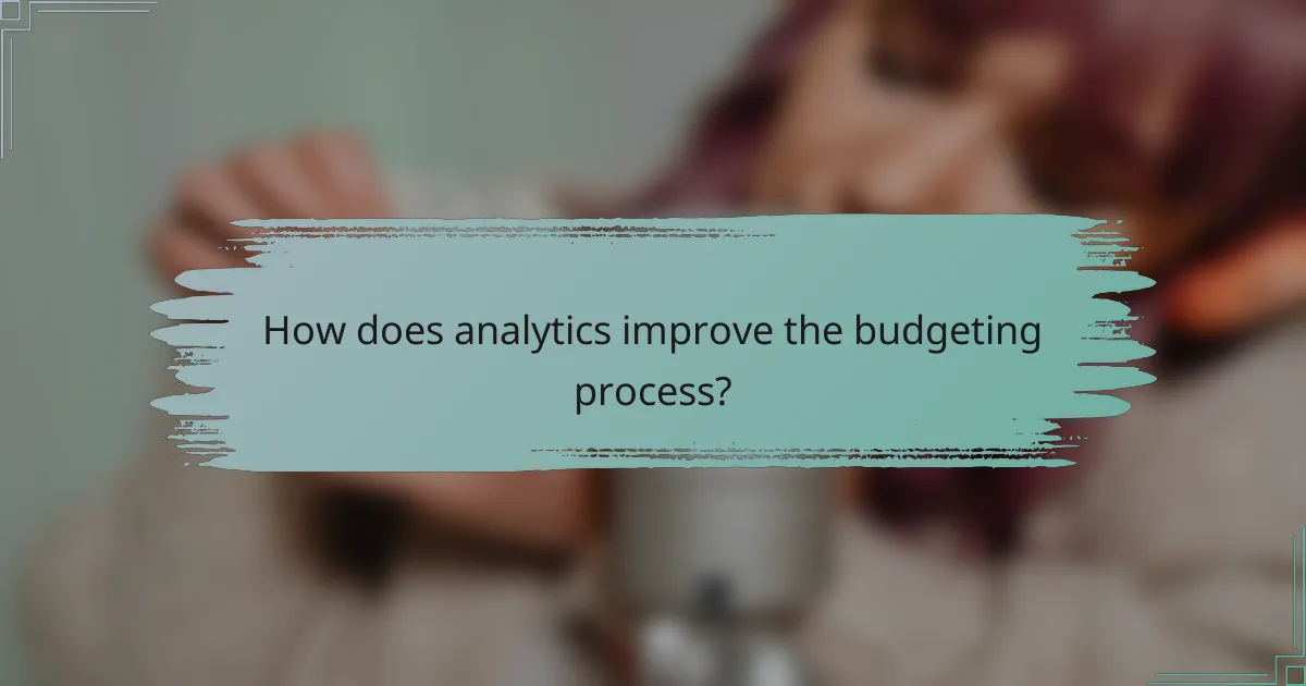 How does analytics improve the budgeting process?
