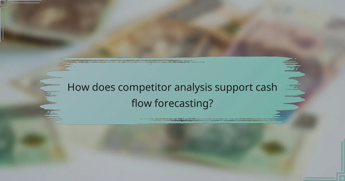 How does competitor analysis support cash flow forecasting?