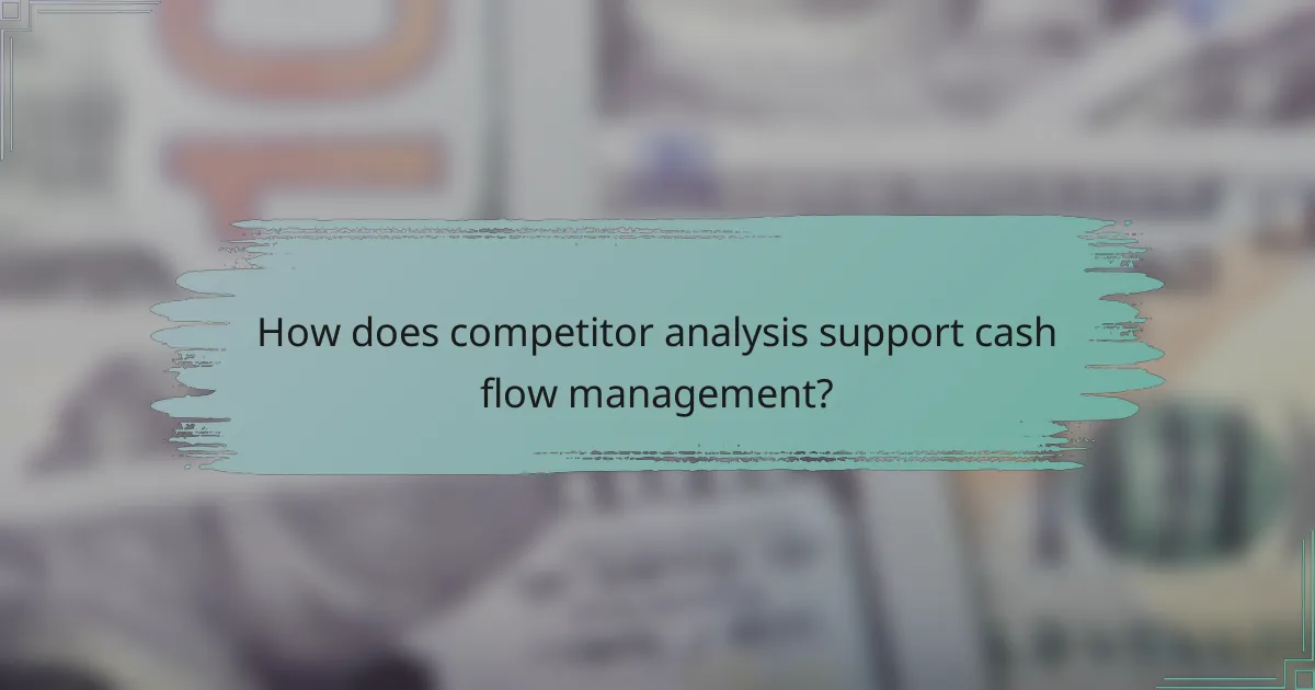How does competitor analysis support cash flow management?