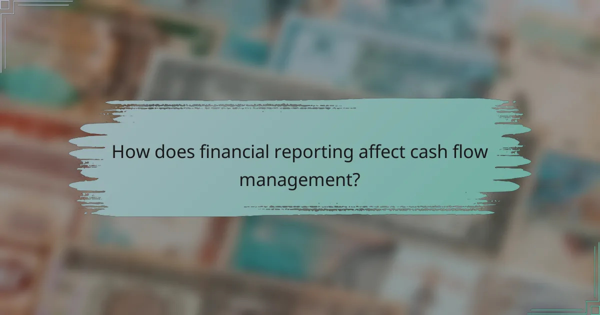 How does financial reporting affect cash flow management?