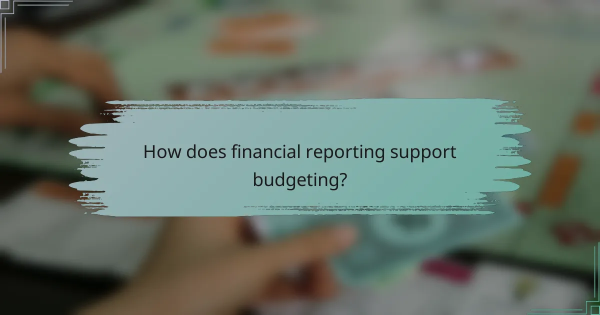 How does financial reporting support budgeting?