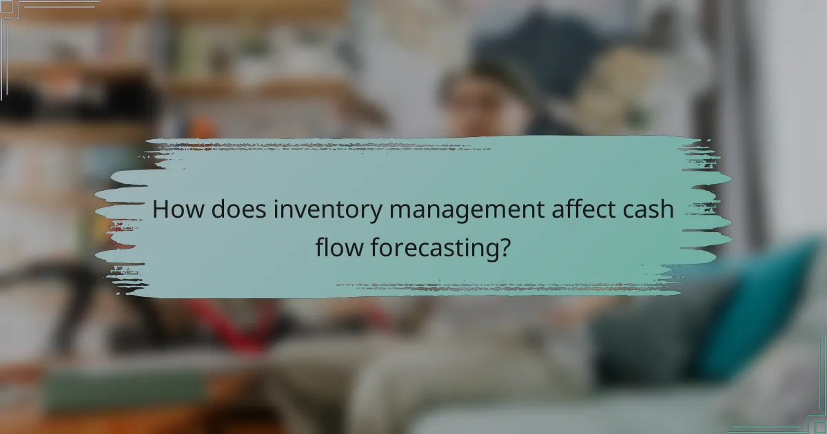 How does inventory management affect cash flow forecasting?