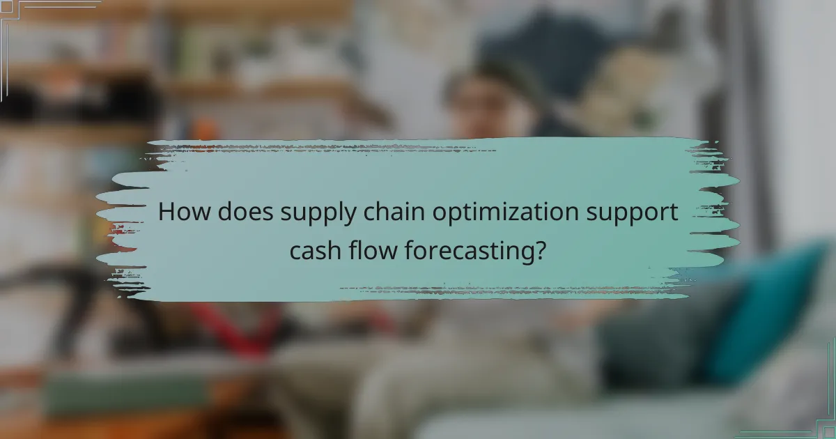 How does supply chain optimization support cash flow forecasting?