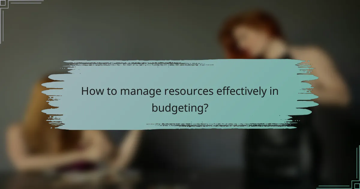 How to manage resources effectively in budgeting?