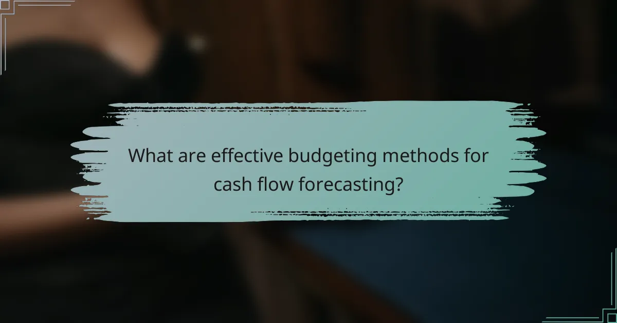 What are effective budgeting methods for cash flow forecasting?