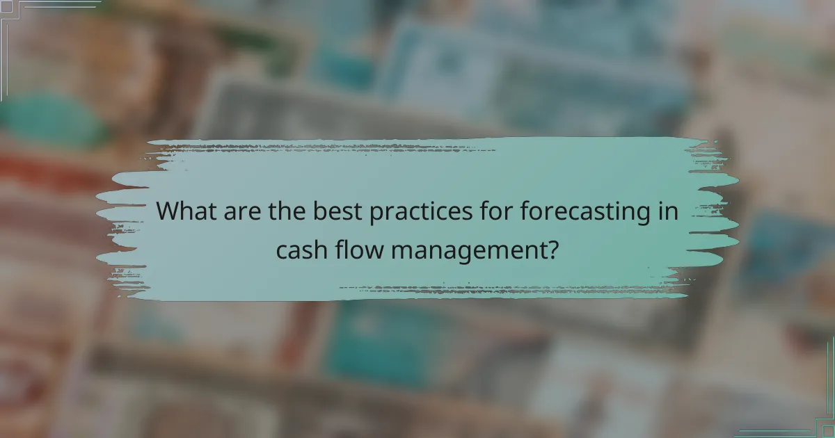 What are the best practices for forecasting in cash flow management?