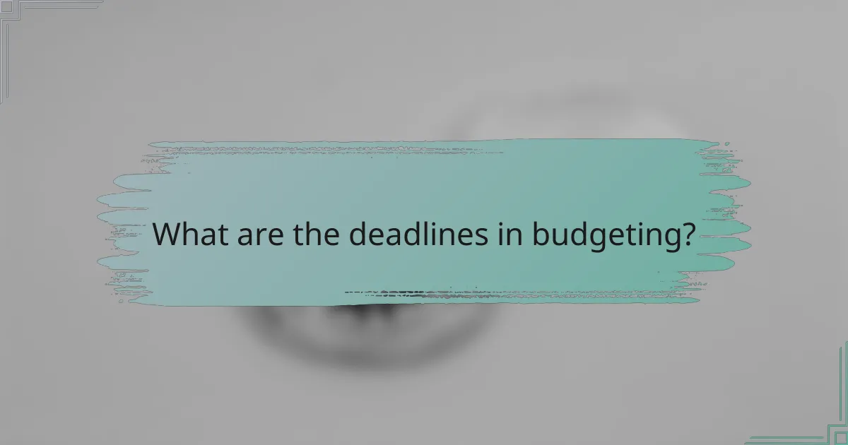 What are the deadlines in budgeting?