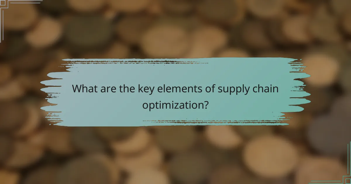 What are the key elements of supply chain optimization?