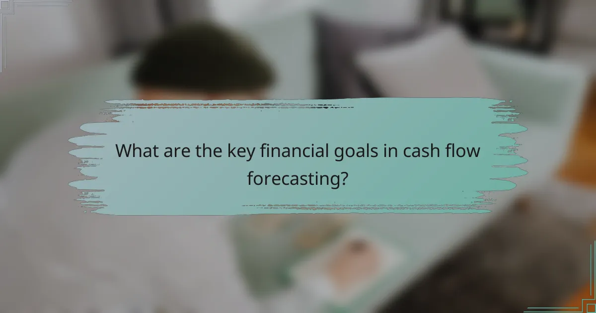 What are the key financial goals in cash flow forecasting?