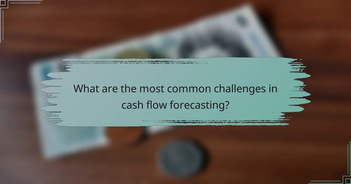 What are the most common challenges in cash flow forecasting?