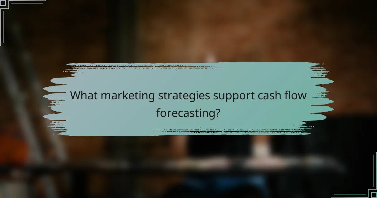 What marketing strategies support cash flow forecasting?